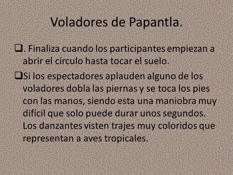 Voladores de Papantla. . Finaliza cuando los participantes empiezan a abrir el círculo hasta tocar el suelo.
