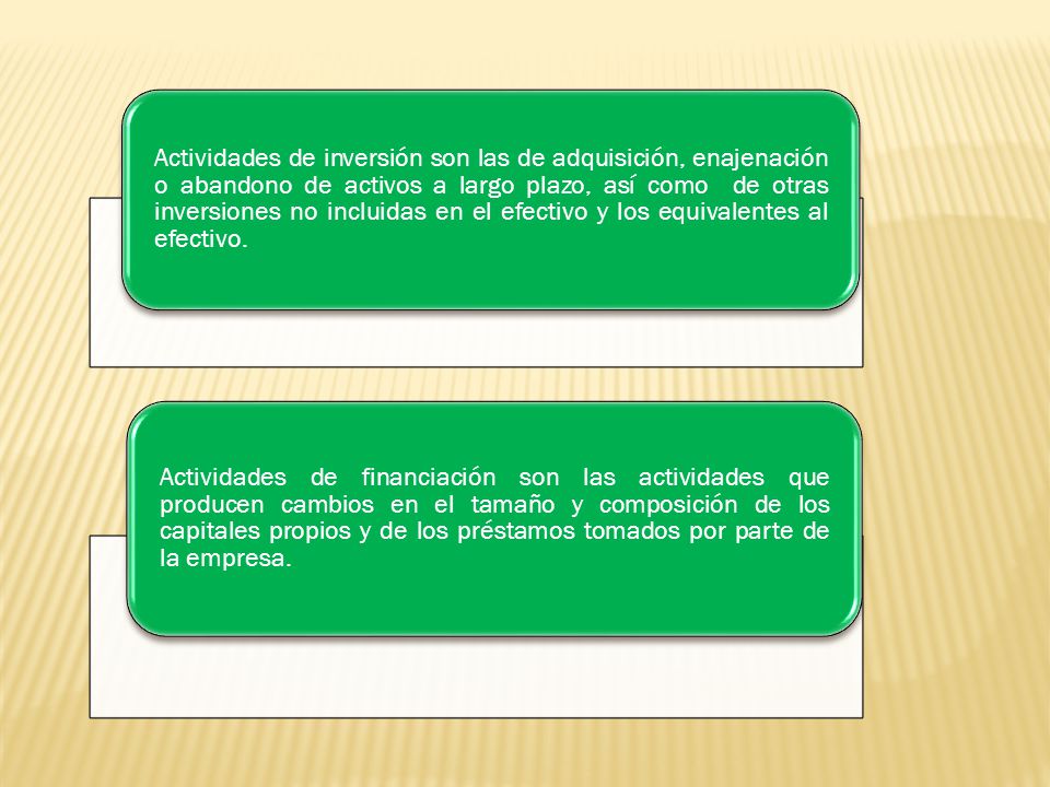 Actividades de inversión son las de adquisición, enajenación o abandono de activos a largo plazo, así como de otras inversiones no incluidas en el efectivo y los equivalentes al efectivo.