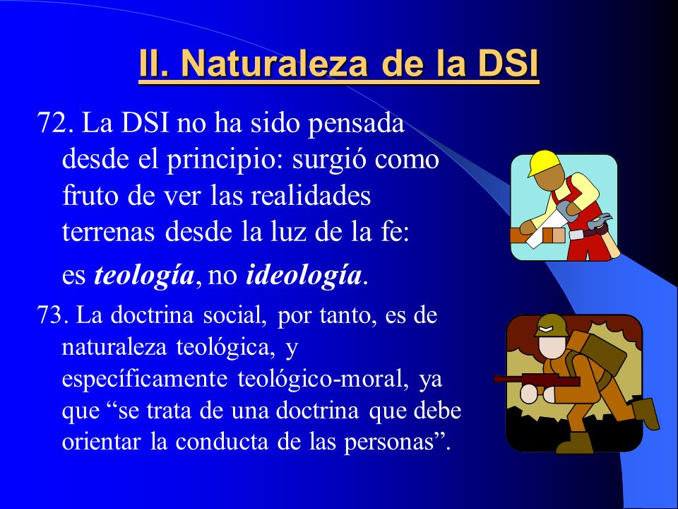 II. Naturaleza de la DSI 72. La DSI no ha sido pensada desde el principio: surgió como fruto de ver las realidades terrenas desde la luz de la fe: