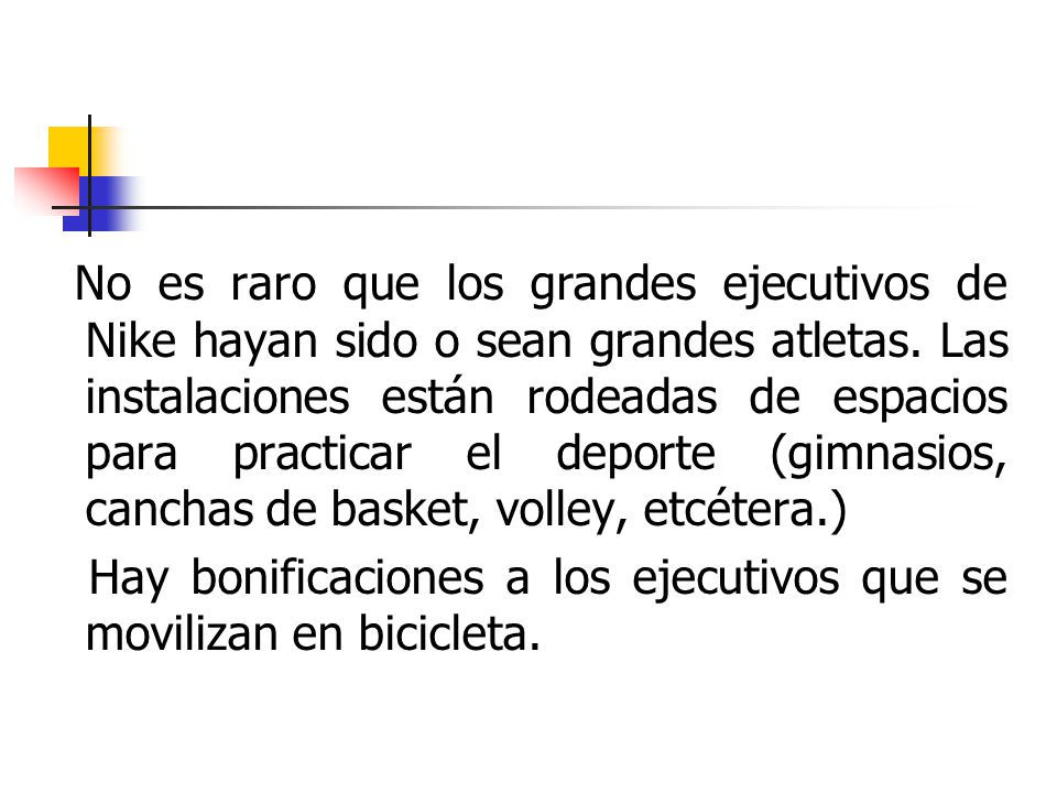 No es raro que los grandes ejecutivos de Nike hayan sido o sean grandes atletas. Las instalaciones están rodeadas de espacios para practicar el deporte (gimnasios, canchas de basket, volley, etcétera.)