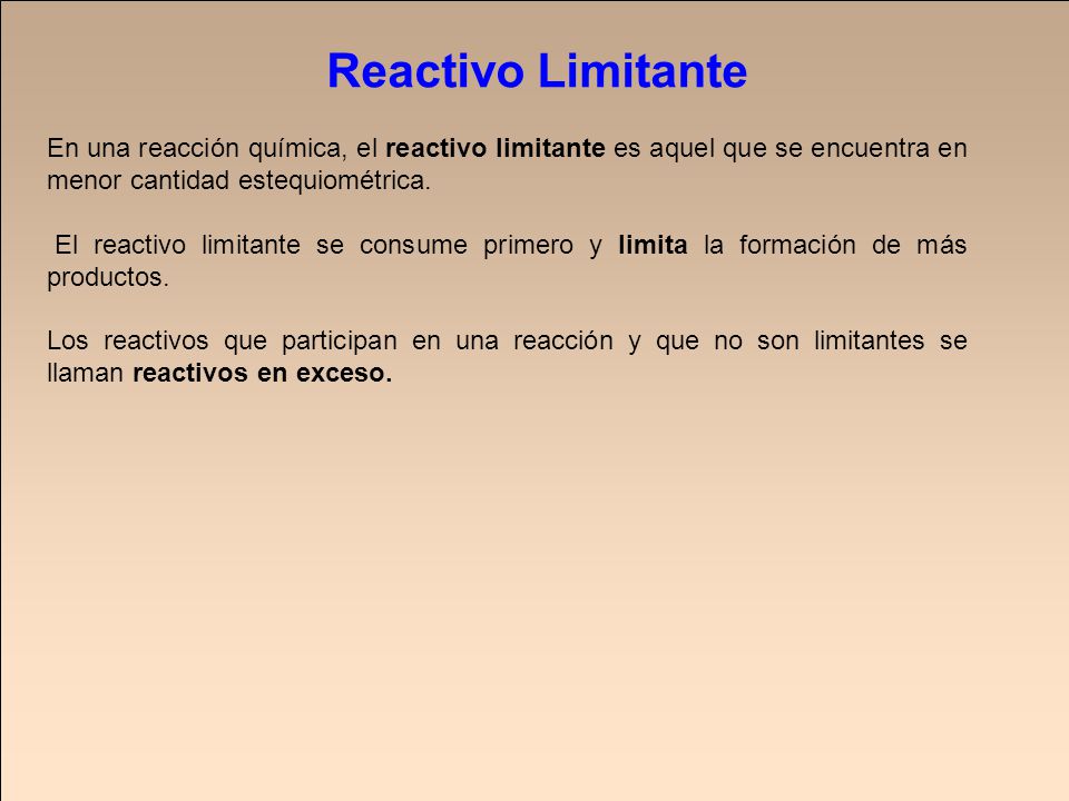 Reactivo Limitante En una reacción química, el reactivo limitante es aquel que se encuentra en menor cantidad estequiométrica.