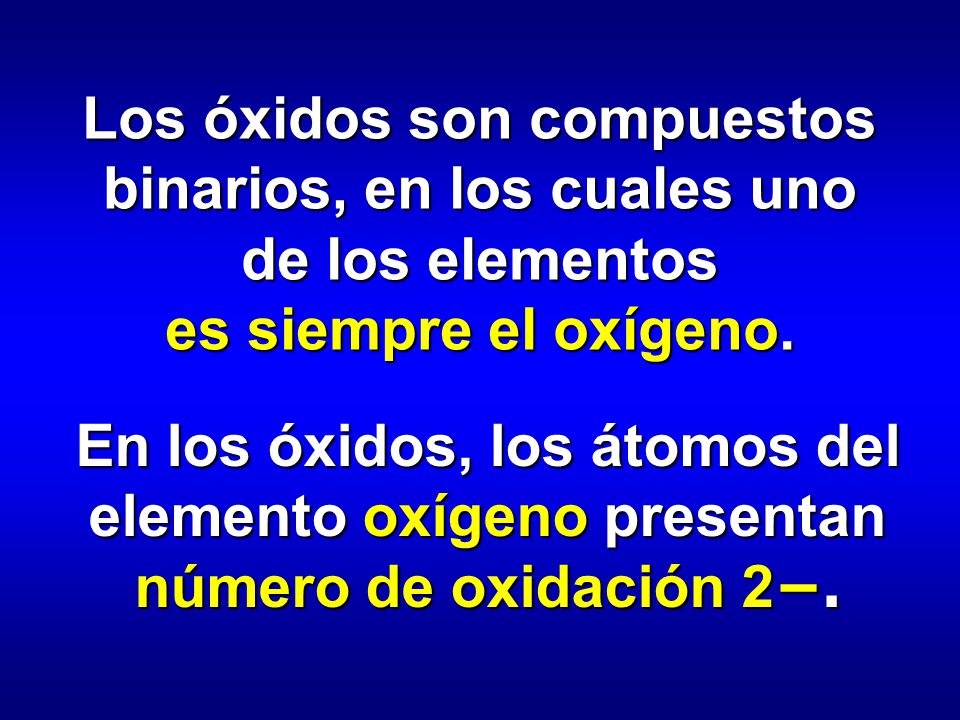 Los óxidos son compuestos binarios, en los cuales uno de los elementos es siempre el oxígeno.