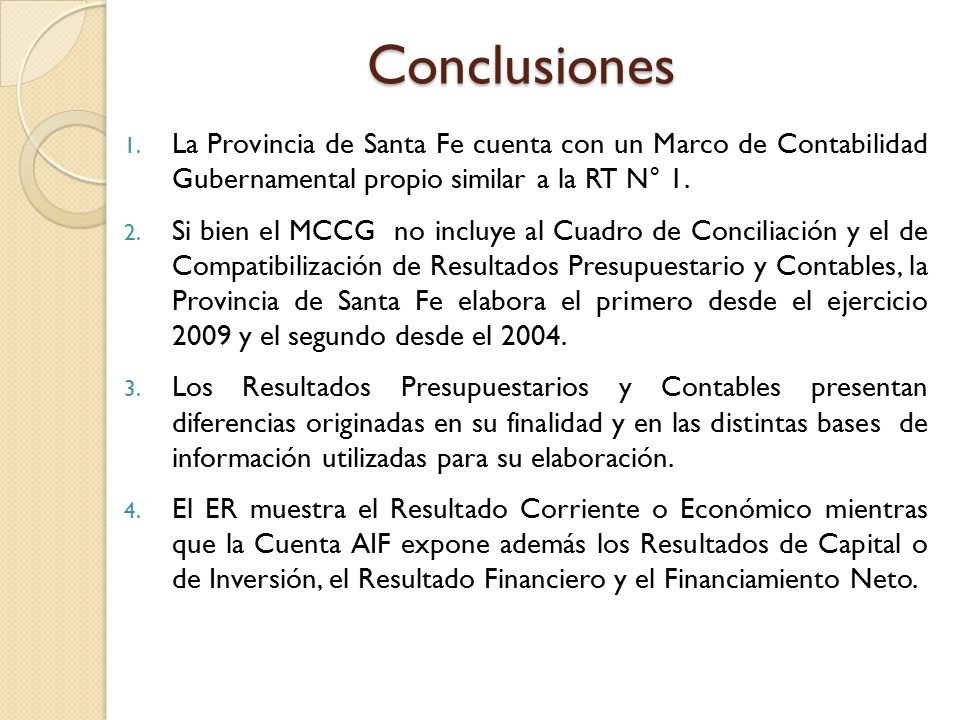 Conclusiones La Provincia de Santa Fe cuenta con un Marco de Contabilidad Gubernamental propio similar a la RT N° 1.