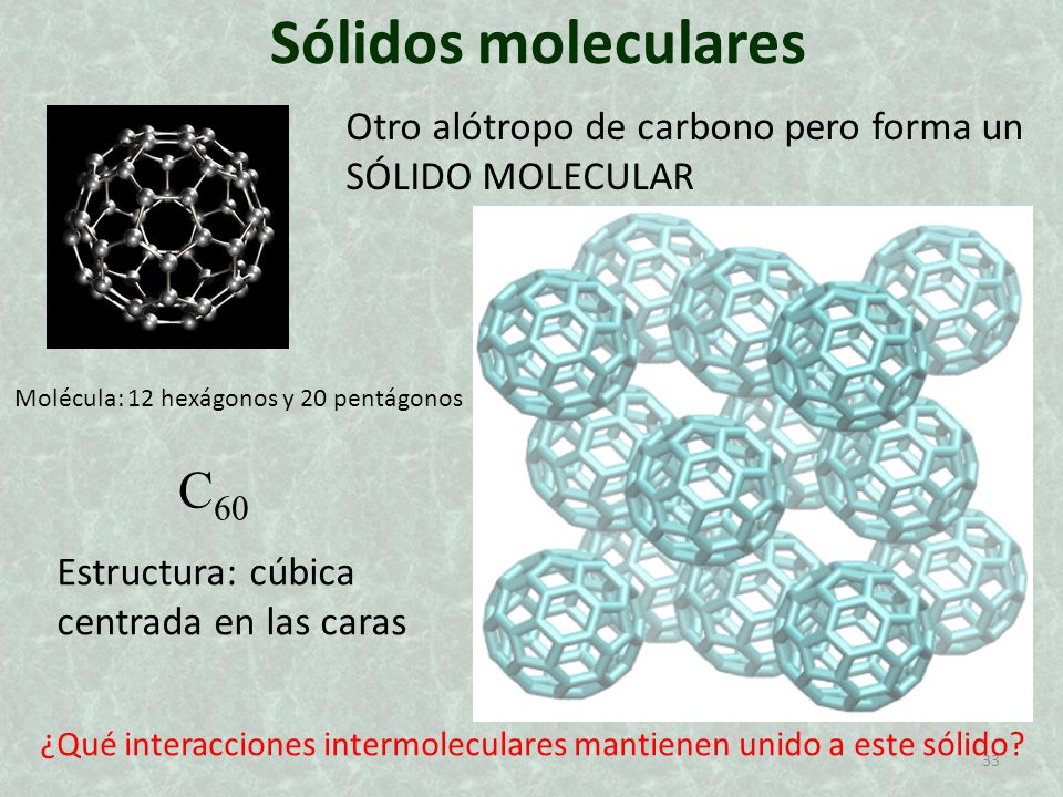 Sólidos moleculares C60 Otro alótropo de carbono pero forma un