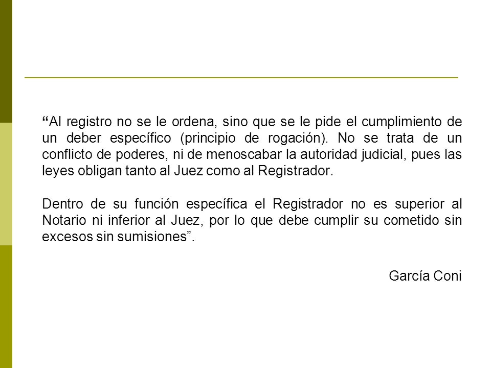 Al registro no se le ordena, sino que se le pide el cumplimiento de un deber específico (principio de rogación). No se trata de un conflicto de poderes, ni de menoscabar la autoridad judicial, pues las leyes obligan tanto al Juez como al Registrador.