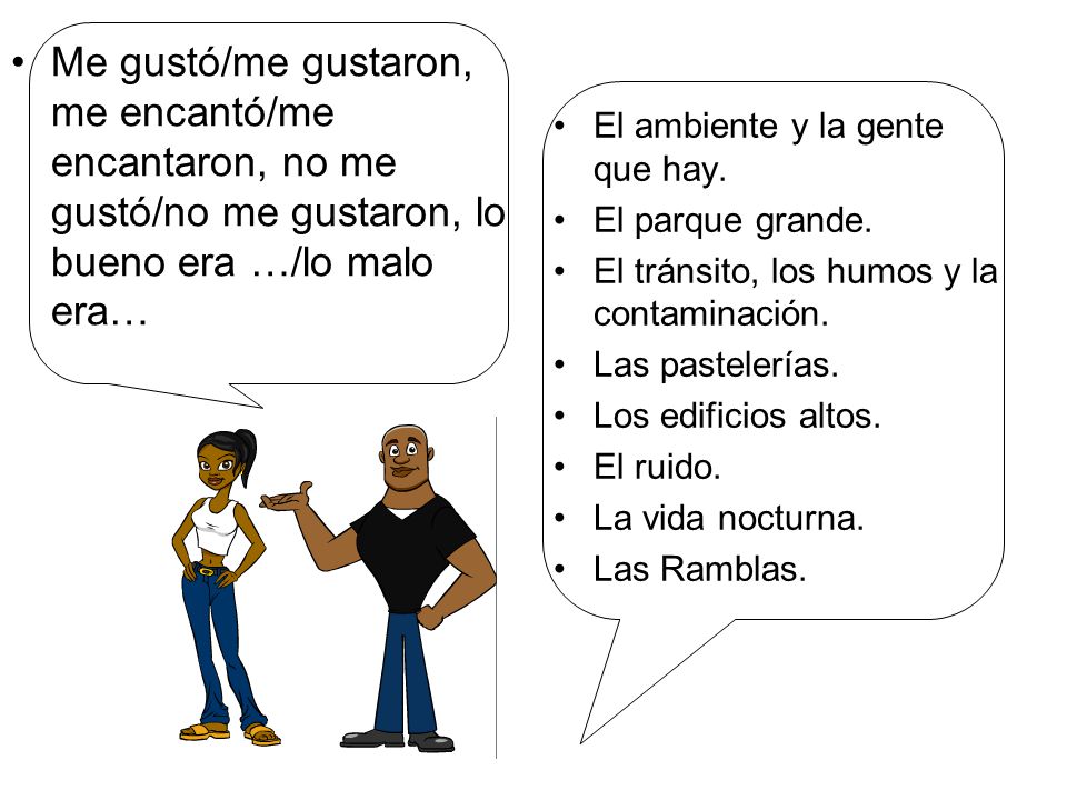 Me gustó/me gustaron, me encantó/me encantaron, no me gustó/no me gustaron, lo bueno era …/lo malo era…