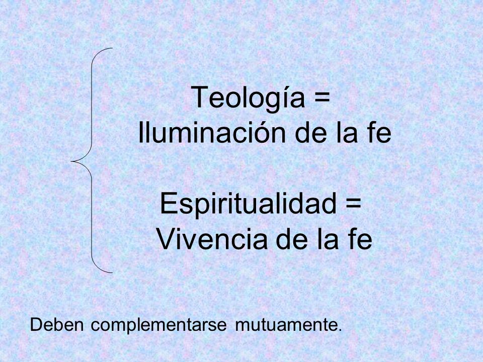 Teología = Iluminación de la fe Espiritualidad = Vivencia de la fe