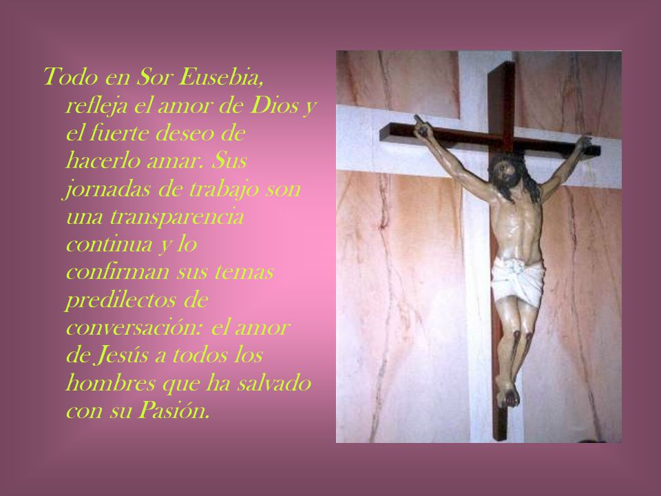 Todo en Sor Eusebia, refleja el amor de Dios y el fuerte deseo de hacerlo amar.