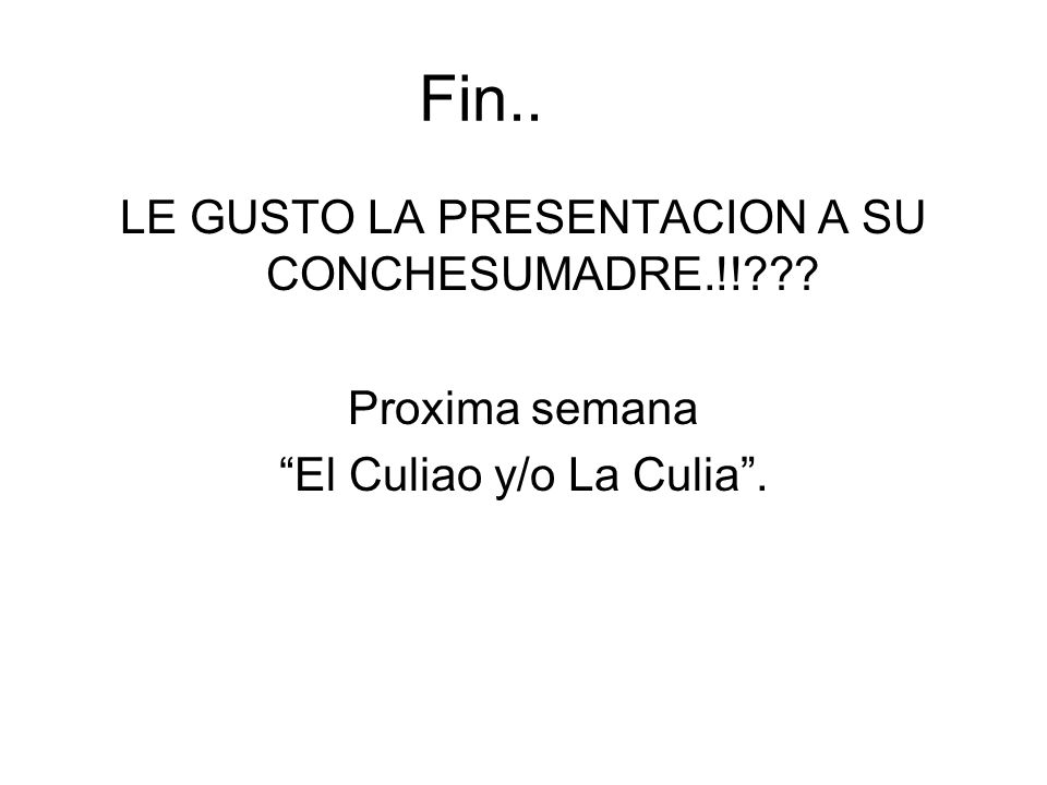 Fin.. LE GUSTO LA PRESENTACION A SU CONCHESUMADRE.!! Proxima semana