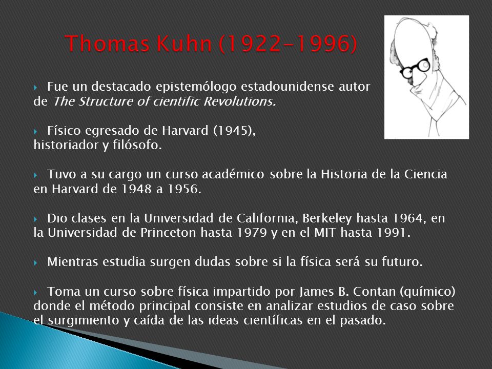 Thomas Kuhn ( ) Fue un destacado epistemólogo estadounidense autor. de The Structure of cientific Revolutions.