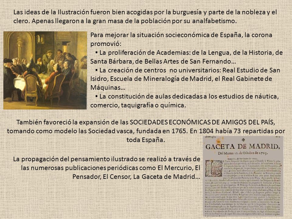 Las ideas de la Ilustración fueron bien acogidas por la burguesía y parte de la nobleza y el clero. Apenas llegaron a la gran masa de la población por su analfabetismo.