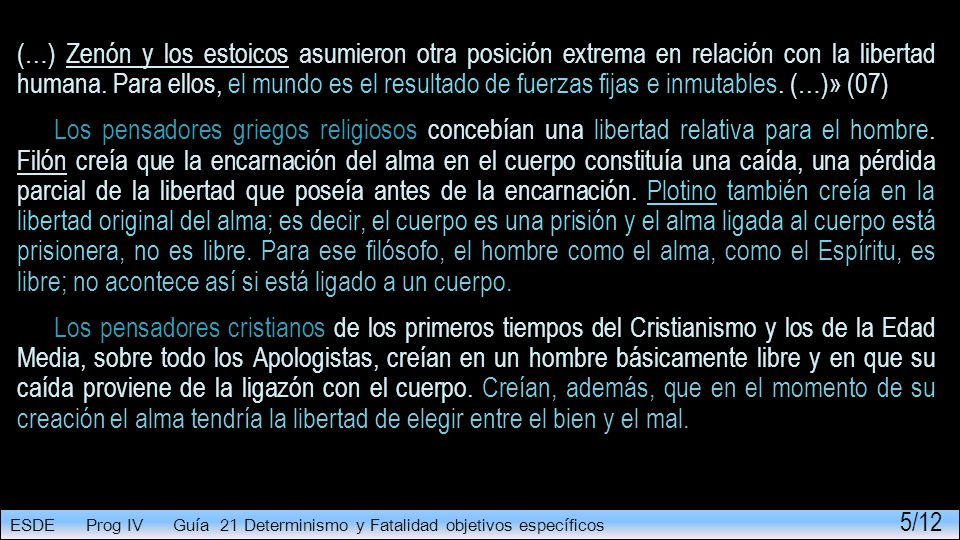 (…) Zenón y los estoicos asumieron otra posición extrema en relación con la libertad humana. Para ellos, el mundo es el resultado de fuerzas fijas e inmutables. (…)» (07)