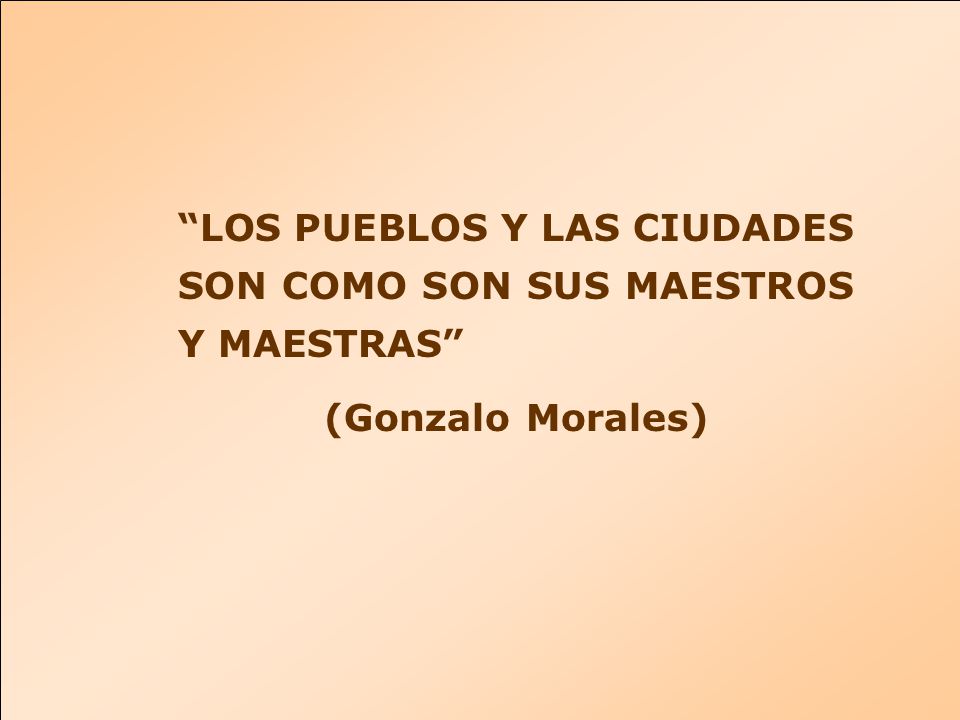 LOS PUEBLOS Y LAS CIUDADES SON COMO SON SUS MAESTROS Y MAESTRAS