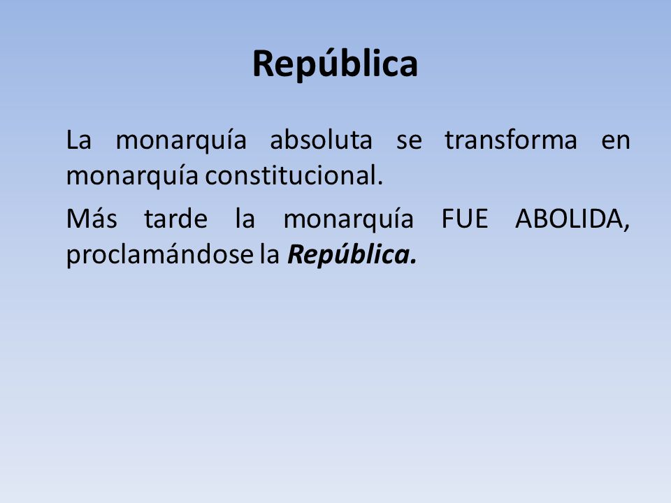 República La monarquía absoluta se transforma en monarquía constitucional.