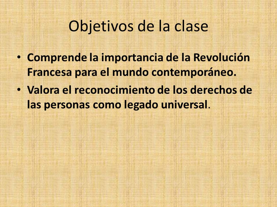 Objetivos de la clase Comprende la importancia de la Revolución Francesa para el mundo contemporáneo.