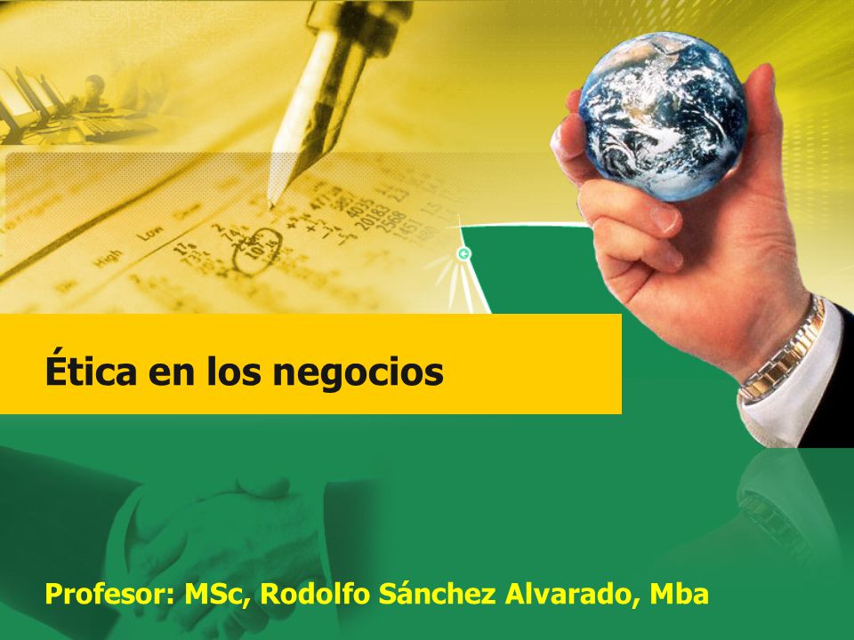 Ética en los negocios Profesor: MSc, Rodolfo Sánchez Alvarado, Mba