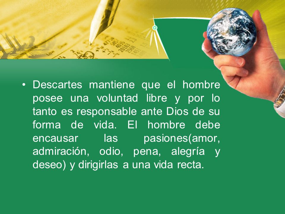 Descartes mantiene que el hombre posee una voluntad libre y por lo tanto es responsable ante Dios de su forma de vida.