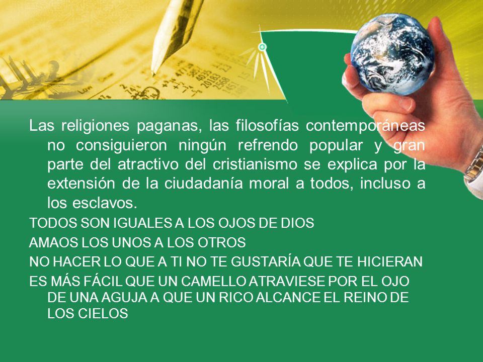 Las religiones paganas, las filosofías contemporáneas no consiguieron ningún refrendo popular y gran parte del atractivo del cristianismo se explica por la extensión de la ciudadanía moral a todos, incluso a los esclavos.