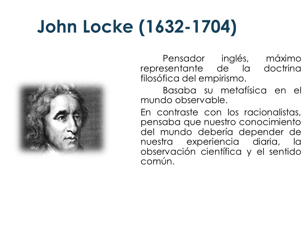John Locke ( ) Basaba su metafísica en el mundo observable.