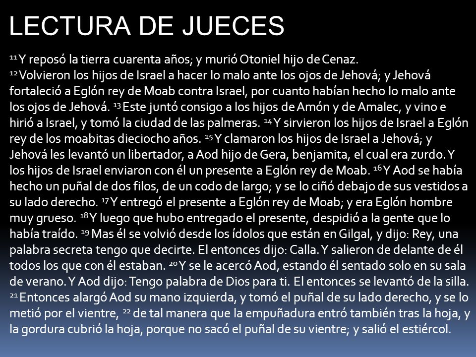LECTURA DE JUECES 11 Y reposó la tierra cuarenta años; y murió Otoniel hijo de Cenaz.