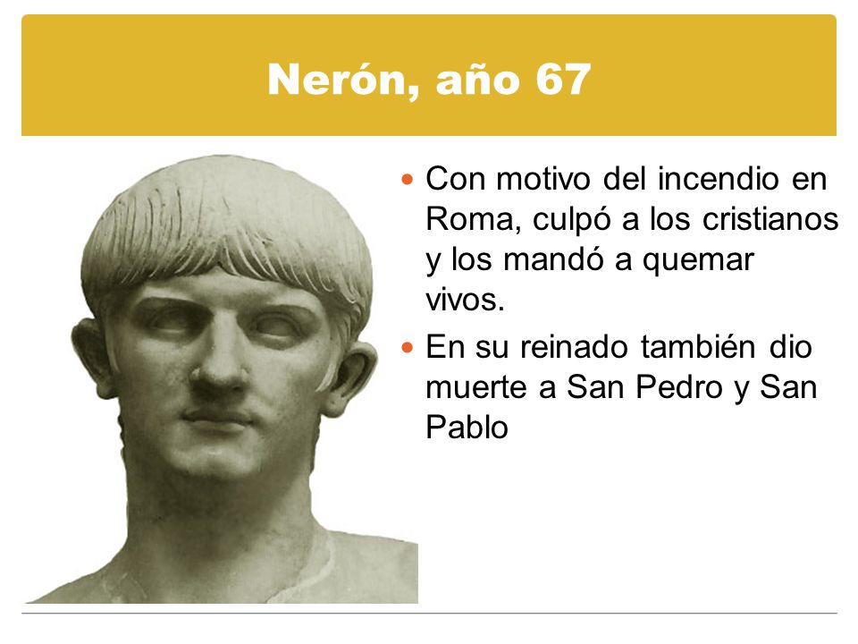 Nerón, año 67 Con motivo del incendio en Roma, culpó a los cristianos y los mandó a quemar vivos.