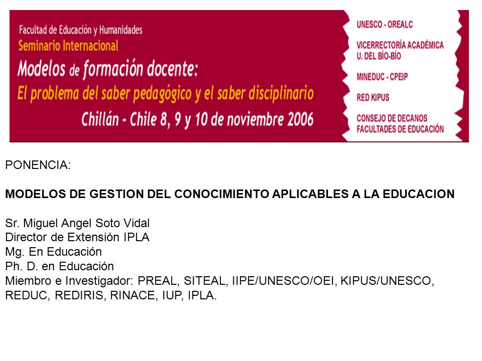 PONENCIA: MODELOS DE GESTION DEL CONOCIMIENTO APLICABLES A LA EDUCACION. Sr. Miguel Angel Soto Vidal.