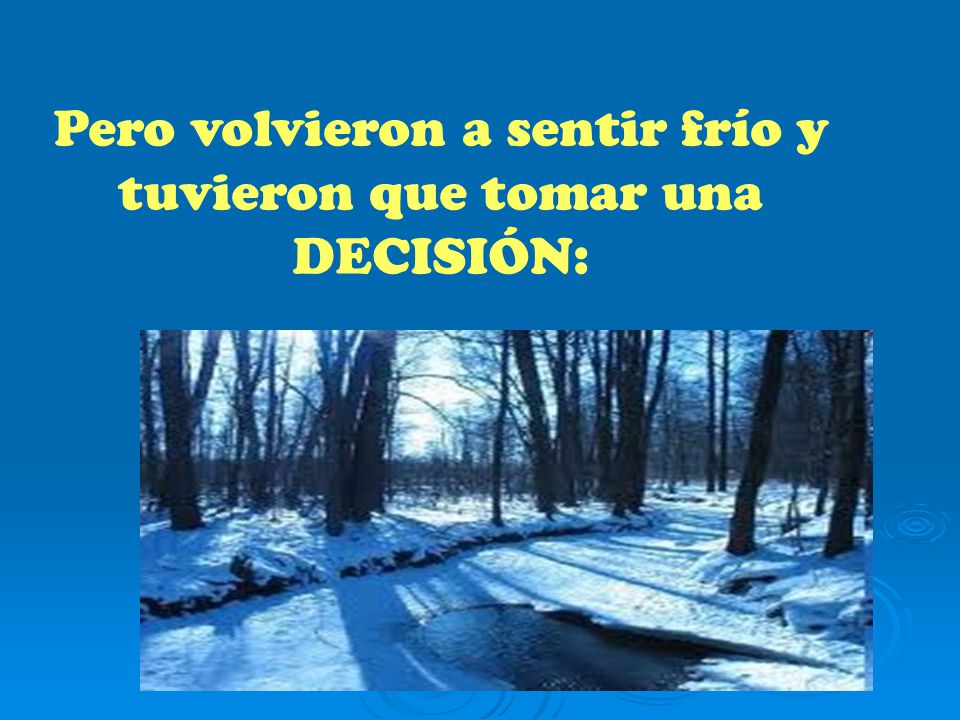 Pero volvieron a sentir frío y tuvieron que tomar una DECISIÓN: