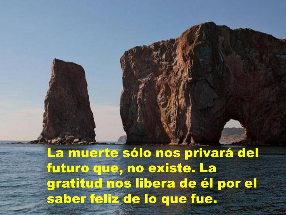La muerte sólo nos privará del futuro que, no existe