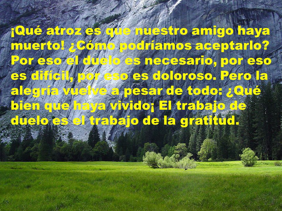 ¡Qué atroz es que nuestro amigo haya muerto. ¿Cómo podríamos aceptarlo