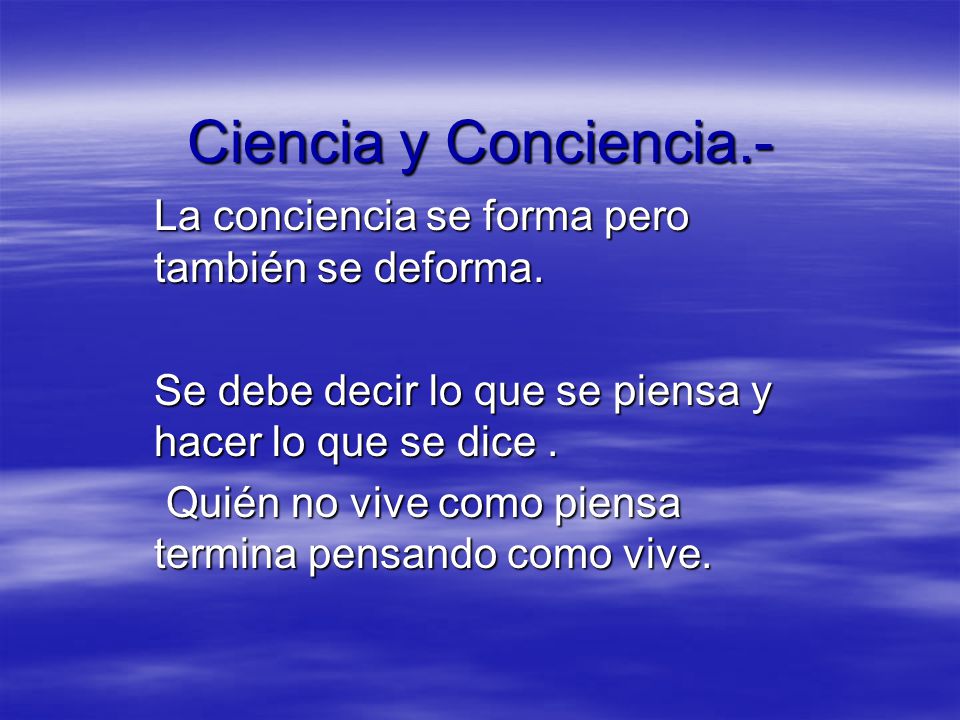Ciencia y Conciencia.- La conciencia se forma pero también se deforma.