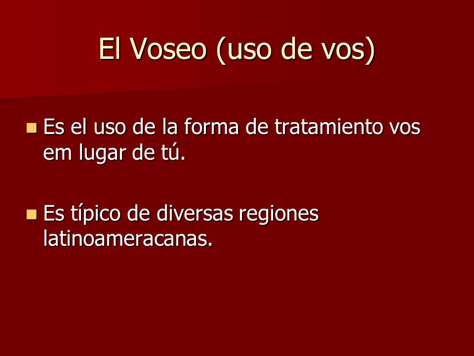 El Voseo (uso de vos) Es el uso de la forma de tratamiento vos em lugar de tú.