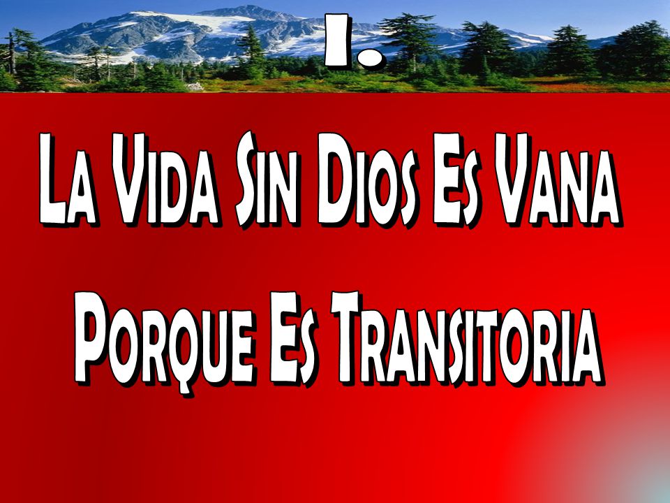 I. La Vida Sin Dios Es Vana Porque Es Transitoria