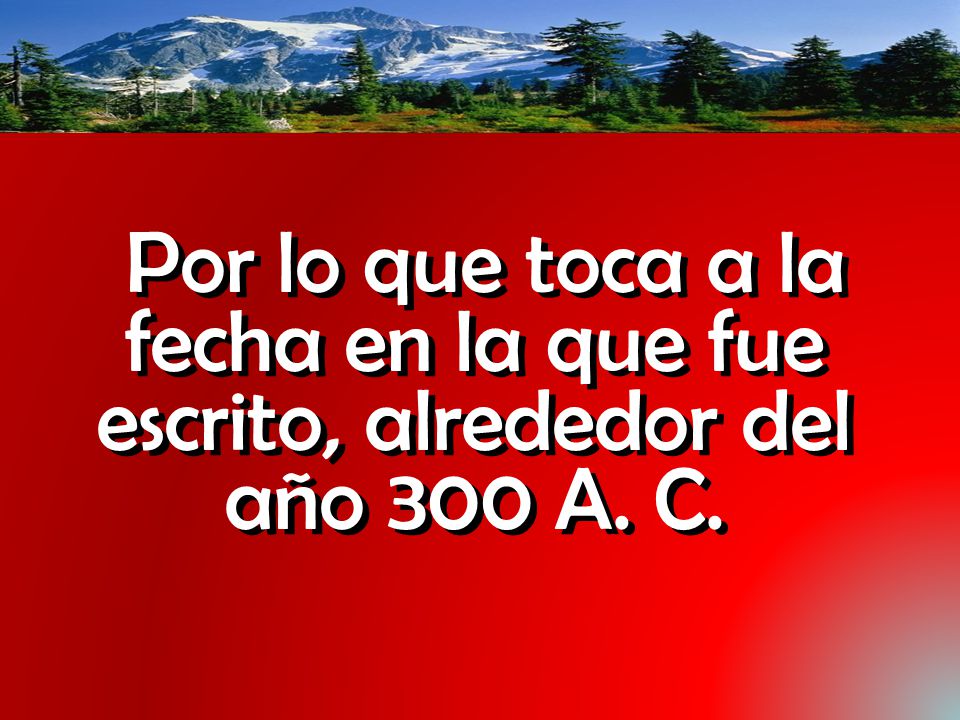 Por lo que toca a la fecha en la que fue escrito, alrededor del año 300 A. C.