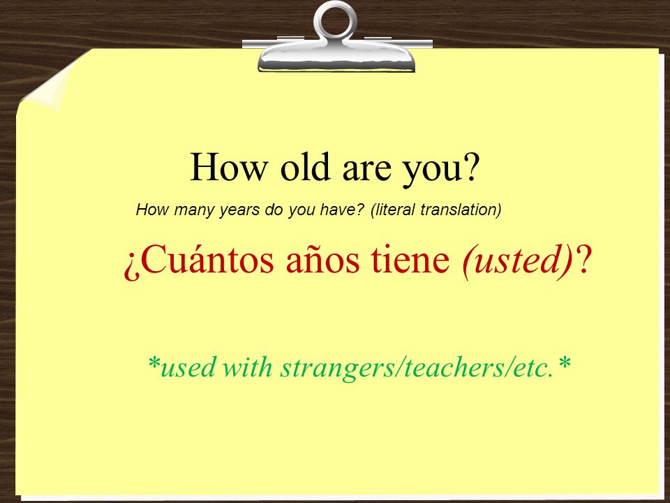 ¿Cuántos años tiene (usted) *used with strangers/teachers/etc.*