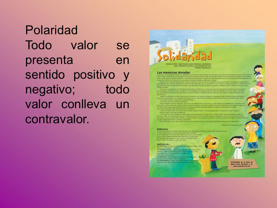 Polaridad Todo valor se presenta en sentido positivo y negativo; todo valor conlleva un contravalor.