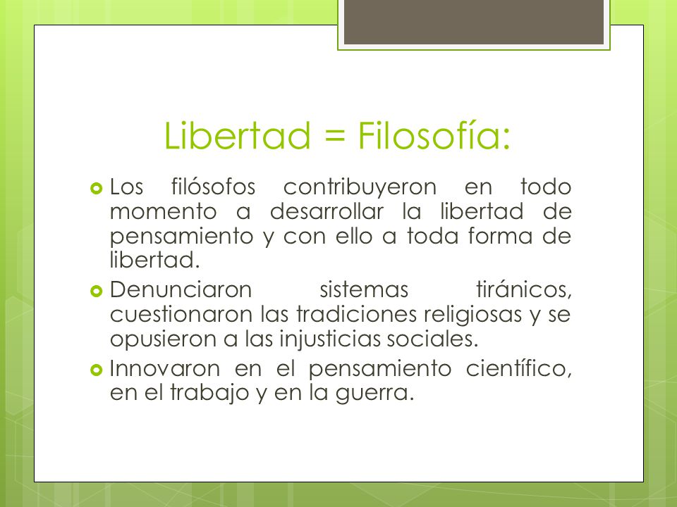 Libertad = Filosofía: Los filósofos contribuyeron en todo momento a desarrollar la libertad de pensamiento y con ello a toda forma de libertad.