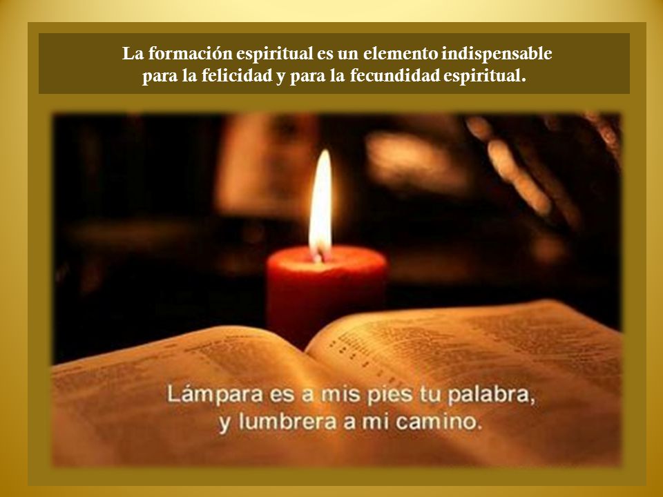 La formación espiritual es un elemento indispensable para la felicidad y para la fecundidad espiritual.