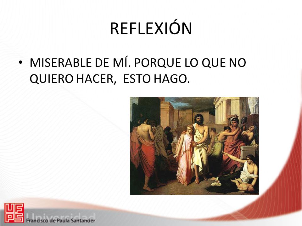 REFLEXIÓN MISERABLE DE MÍ. PORQUE LO QUE NO QUIERO HACER, ESTO HAGO.