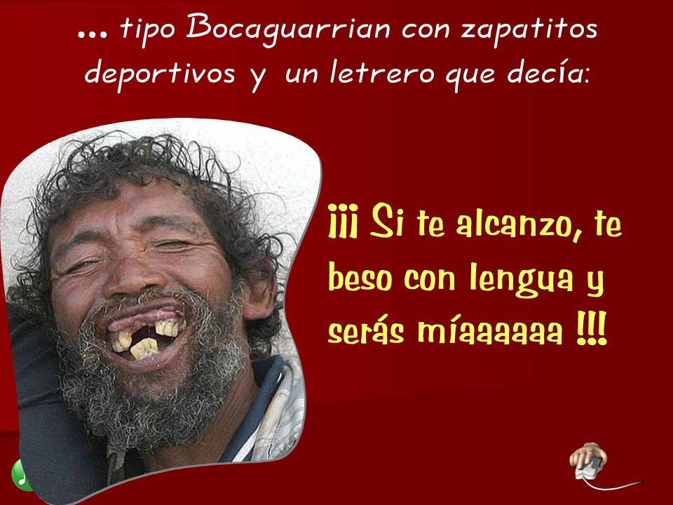 … tipo Bocaguarrian con zapatitos deportivos y un letrero que decía: