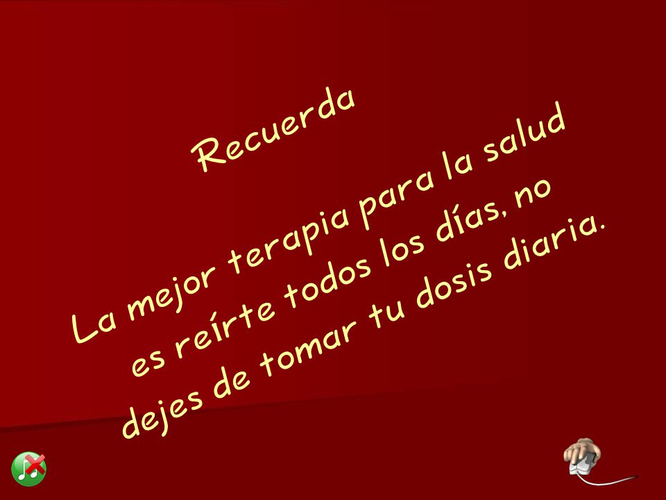 Recuerda La mejor terapia para la salud es reírte todos los días, no dejes de tomar tu dosis diaria.