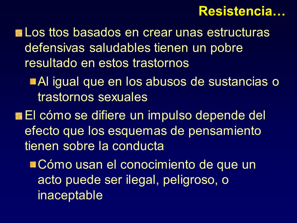 Resistencia… Los ttos basados en crear unas estructuras defensivas saludables tienen un pobre resultado en estos trastornos.