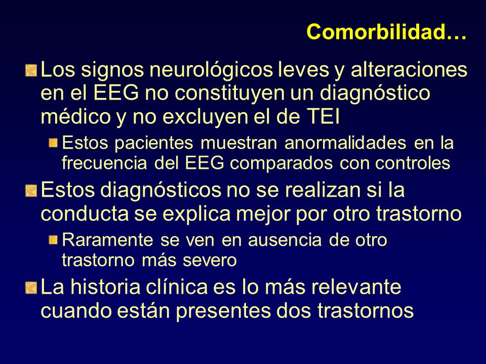 Comorbilidad… Los signos neurológicos leves y alteraciones en el EEG no constituyen un diagnóstico médico y no excluyen el de TEI.