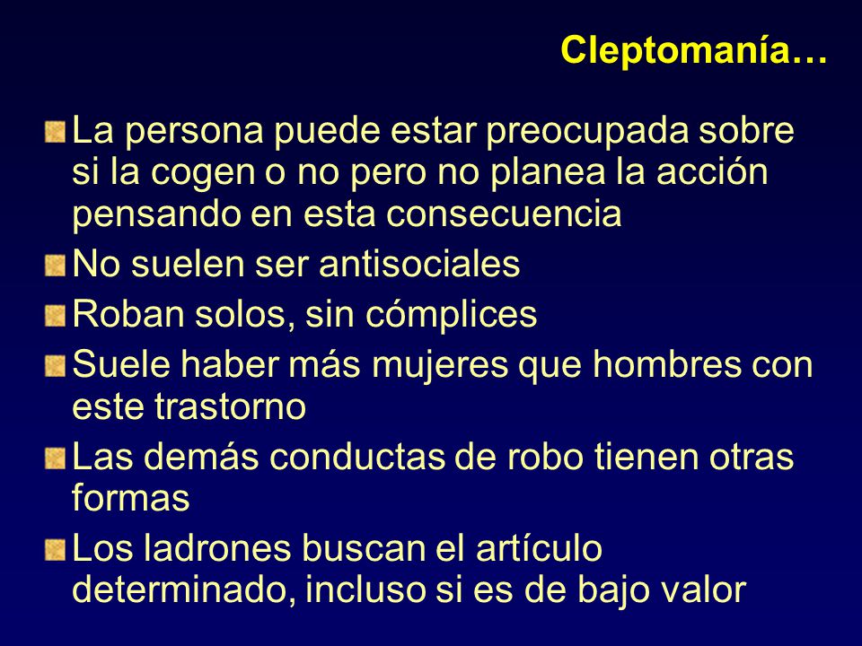 Cleptomanía… La persona puede estar preocupada sobre si la cogen o no pero no planea la acción pensando en esta consecuencia.