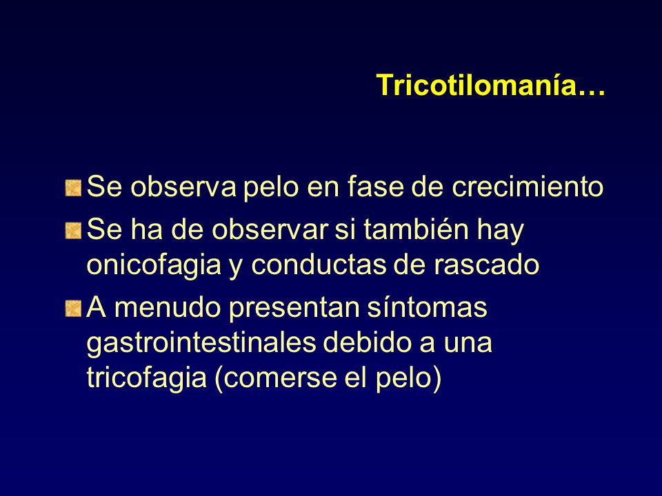 Tricotilomanía… Se observa pelo en fase de crecimiento. Se ha de observar si también hay onicofagia y conductas de rascado.