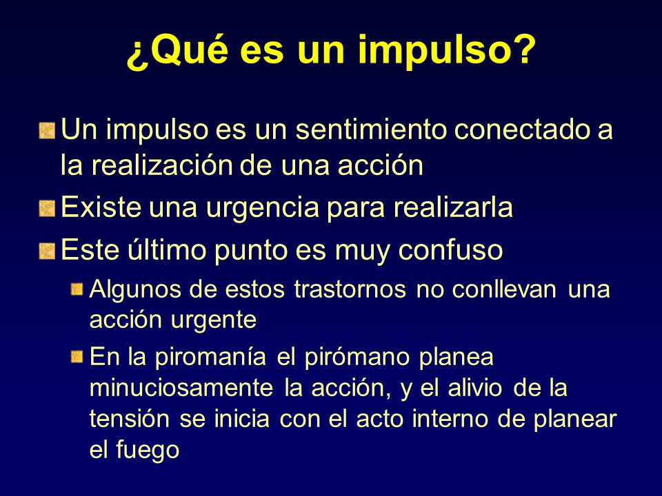 ¿Qué es un impulso Un impulso es un sentimiento conectado a la realización de una acción. Existe una urgencia para realizarla.