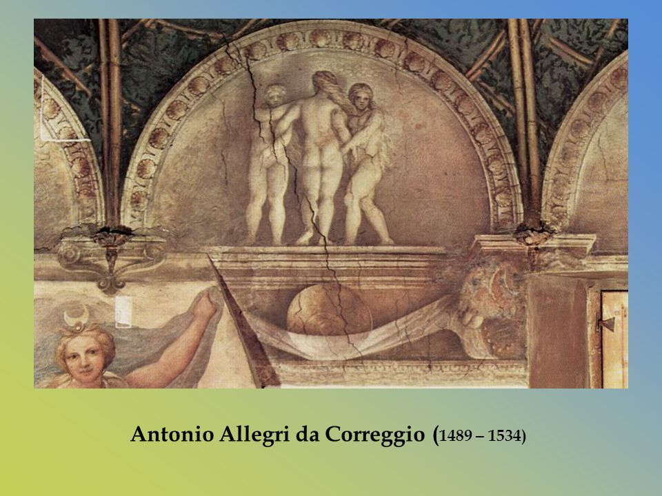 Antonio Allegri da Correggio (1489 – 1534)