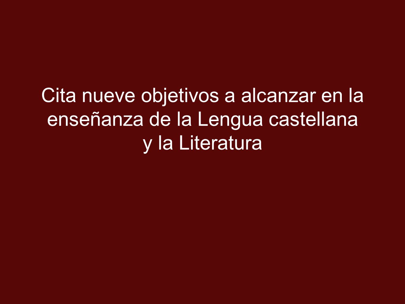 Cita nueve objetivos a alcanzar en la enseñanza de la Lengua castellana y la Literatura