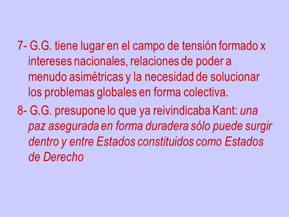 7- G.G. tiene lugar en el campo de tensión formado x intereses nacionales, relaciones de poder a menudo asimétricas y la necesidad de solucionar los problemas globales en forma colectiva.