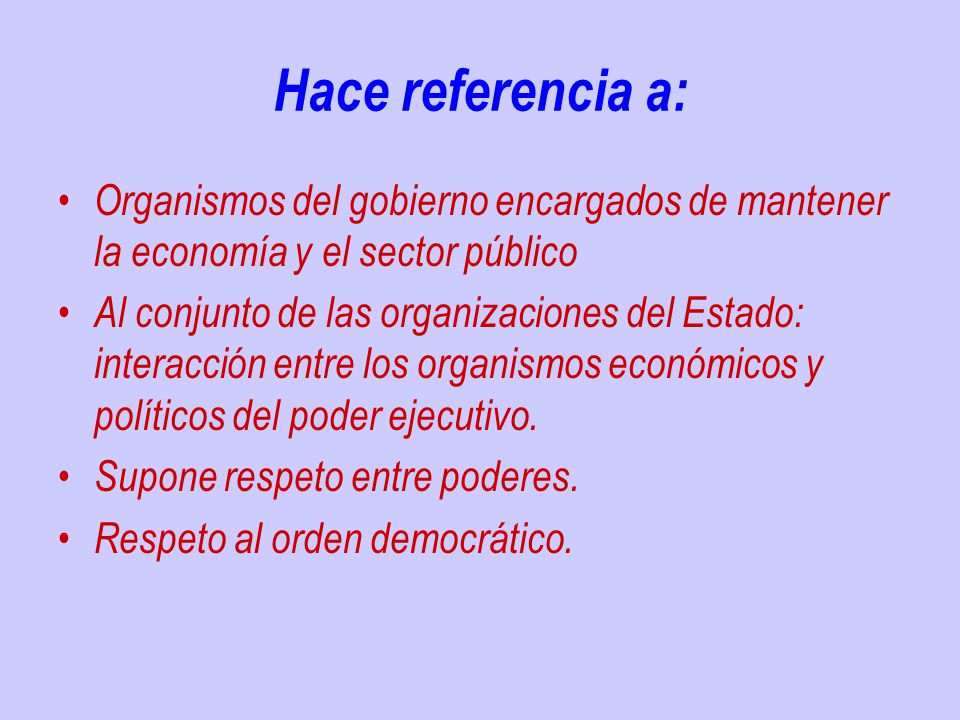 Hace referencia a: Organismos del gobierno encargados de mantener la economía y el sector público.