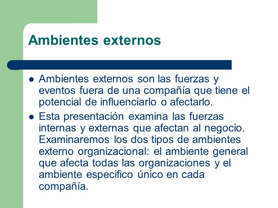 Ambientes externos Ambientes externos son las fuerzas y eventos fuera de una compañía que tiene el potencial de influenciarlo o afectarlo.